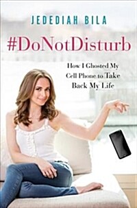 #donotdisturb: How I Ghosted My Cell Phone to Take Back My Life (Hardcover)
