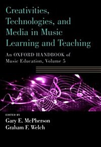 Creativities, Technologies, and Media in Music Learning and Teaching: An Oxford Handbook of Music Education, Volume 5 (Paperback)