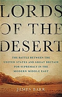 Lords of the Desert: The Battle Between the United States and Great Britain for Supremacy in the Modern Middle East (Hardcover)