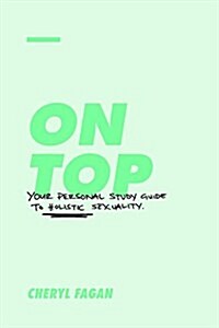 On Top: Your Personal Study Guide to Holistic Sexuality (Paperback)