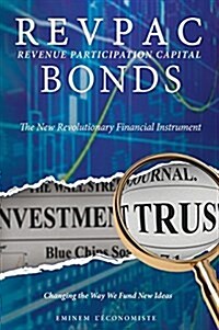 Revpac - Revenue Participation Capital - Bonds: The New Revolutionary Financial Instrument; Changing the Way We Fund New Ideas: The Most Potent Financ (Hardcover)