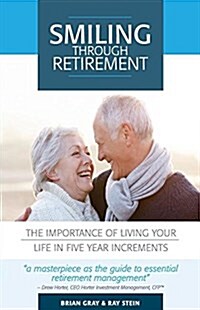 Smiling Through Retirement: The Importance of Living Your Life in Five Year Increments. (Paperback)