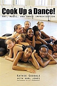 Cook Up a Dance: Art, Music and Dance Improvisation (Paperback)