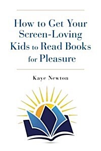 How to Get Your Screen-Loving Kids to Read Books for Pleasure (Paperback)