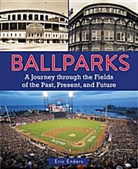 Ballparks: A Journey Through the Fields of the Past, Present, and Future (Hardcover)