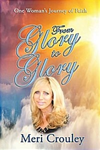 From Glory to Glory: One Womans Journey of Faith (Paperback, 2, Deeper Calling)