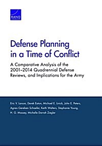 Defense Planning in a Time of Conflict: A Comparative Analysis of the 2001-2014 Quadrennial Defense Reviews, and Implications for the Army (Paperback)