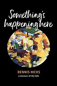 Somethings Happening Here: A Memoir of the 60s (Paperback)