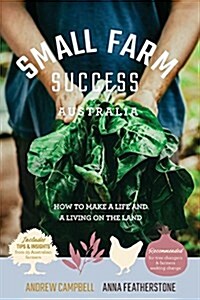 Small Farm Success Australia: How to Make a Life and a Living on the Land (Paperback)