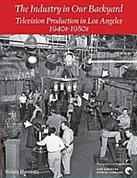 The Industry in Our Backyard: Television Production in Los Angeles 1940s-1980s (Paperback)