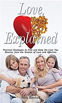 Love, Explained: Practical Strategies to Find and Keep the Love You Deserve, from the Science of Love and Affection (Hardcover)