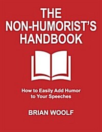 The Non-Humorists Handbook: How to Easily Add Humor to Your Speeches (Paperback)