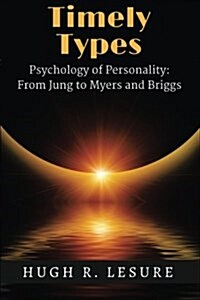 Timely Types: The Psychology of Personality: From Jung to Myers and Briggs (Paperback)