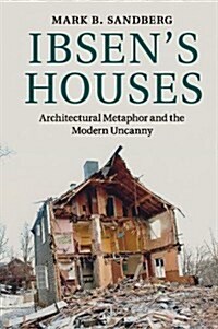 Ibsens Houses : Architectural Metaphor and the Modern Uncanny (Paperback)