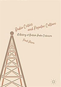 Radio Critics and Popular Culture : A History of British Radio Criticism (Hardcover, 1st ed. 2018)