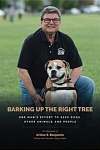Barking Up the Right Tree: A Life Worth Living: Saving Dogs...Other Animals...and More (Paperback)