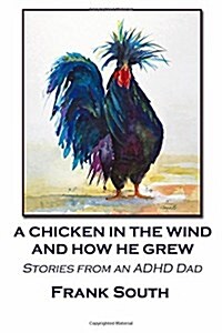 A Chicken in the Wind and How He Grew: Stories from an ADHD Dad (Paperback)