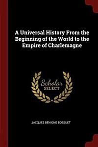 A Universal History from the Beginning of the World to the Empire of Charlemagne (Paperback)