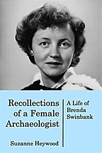 Recollections of a Female Archaeologist: A life of Brenda Swinbank (Paperback)