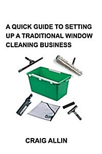 A Quick Guide to Setting Up a Traditional Window Cleaning Service (Paperback)