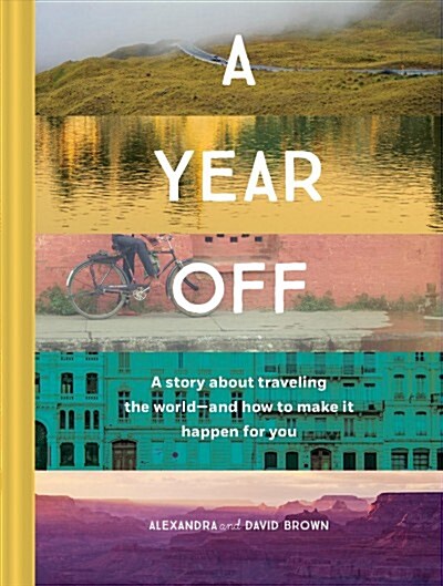 A Year Off: A Story about Traveling the World--And How to Make It Happen for You (Travel Book, Global Exploration, Inspirational Travel Guide) (Hardcover)