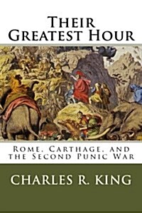 Their Greatest Hour: Rome, Carthage, and the Second Punic War (Paperback)