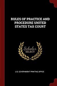 Rules of Practice and Procedure United States Tax Court (Paperback)