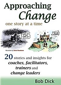 Approaching Change One Story at a Time: 20 Stories and Insights for Coaches, Facilitators, Trainers and Change Leaders (Paperback)