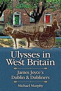 Ulysses in West Britain: James Joyces Dublin & Dubliners (Paperback)