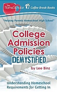 College Admission Policies Demystified: Understanding Homeschool Requirements for Getting in (Paperback)