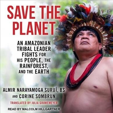 Save the Planet: An Amazonian Tribal Leader Fights for His People, the Rainforest, and the Earth (MP3 CD)