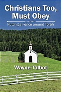 Christians Too, Must Obey: Putting a Fence Around Torah (Paperback)