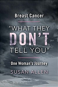 Breast Cancer What They Dont Tell You One Womans Journey: Volume 1 (Paperback)
