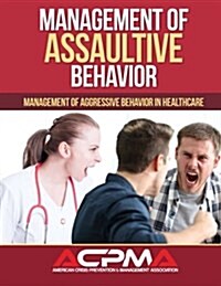Management of Assaultive Behavior: Management of Aggressive Behavior in Healthcare (Paperback)