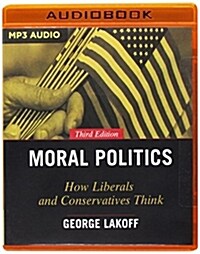 Moral Politics: How Liberals and Conservatives Think, 3rd Edition (MP3 CD)