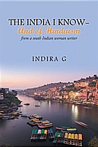 The India I Know and of Hinduism: From a South Indian Woman Writer (Hardcover)