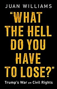 What the Hell Do You Have to Lose?: Trumps War on Civil Rights (Hardcover)