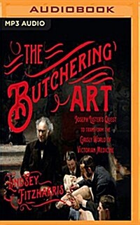 The Butchering Art: Joseph Listers Quest to Transform the Grisly World of Victorian Medicine (MP3 CD)