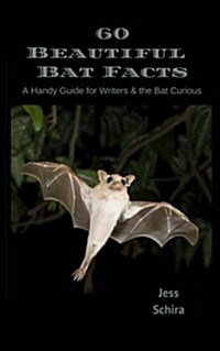 60 Beautiful Bat Facts: A Handy Guide for Writers & the Bat Curious (Paperback)