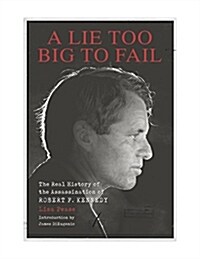 A Lie Too Big to Fail: The Real History of the Assassination of Robert F. Kennedy (Hardcover)
