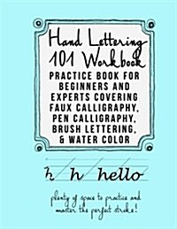 Hand Lettering 101 Workbook: Practice Book for Beginners and Experts Covering Faux Calligraphy, Pen Calligraphy, Brush Lettering, & Water Colors (Paperback)