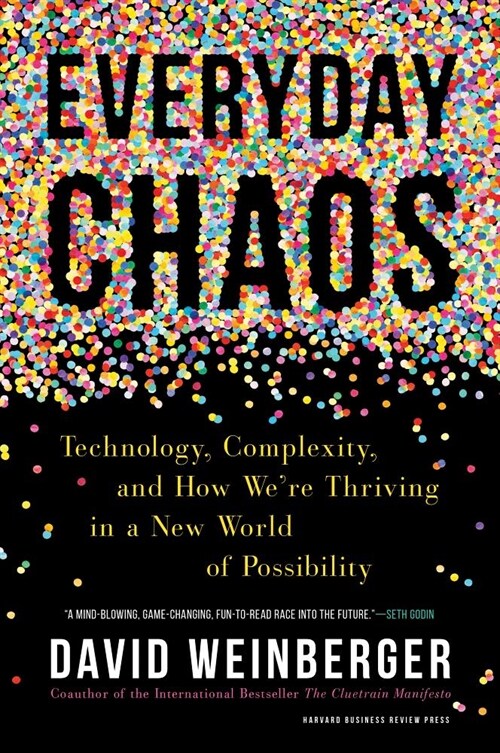 Everyday Chaos: Technology, Complexity, and How Were Thriving in a New World of Possibility (Hardcover)