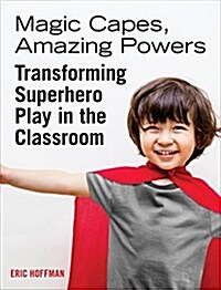 Magic Capes, Amazing Powers: Transforming Superhero Play in the Classroom (Paperback)