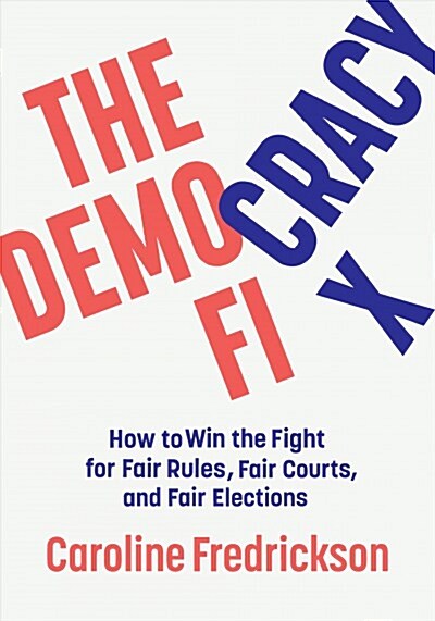 The Democracy Fix : How to Win the Fight for Fair Rules, Fair Courts, and Fair Elections (Hardcover)