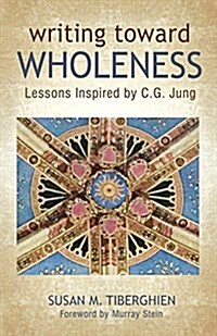 Writing Toward Wholeness: Lessons Inspired by C.G. Jung (Paperback)