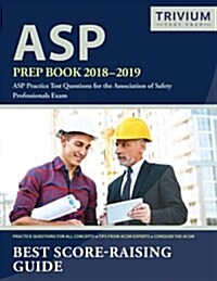 ASP Prep Book 2018-2019: ASP Practice Test Questions for the Association of Safety Professionals Exam (Paperback)