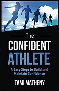 The Confident Athlete: 4 Easy Steps to Build and Maintain Confidence (Paperback)