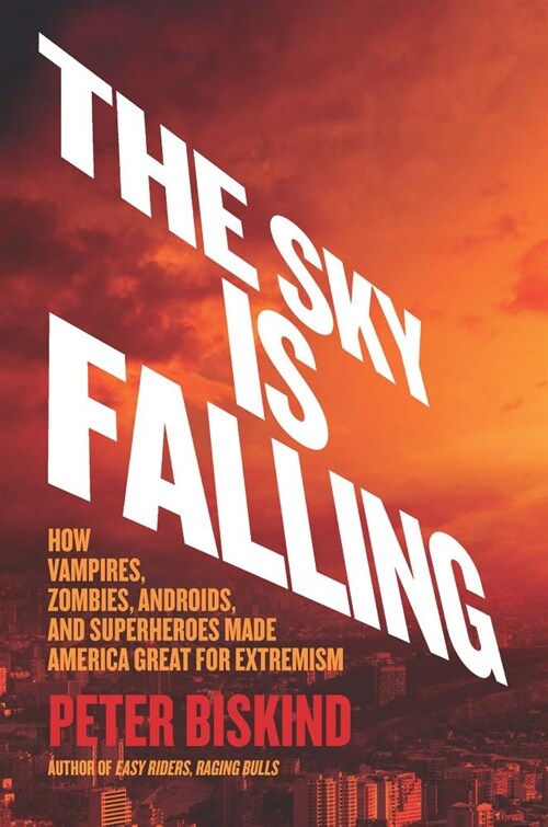 The Sky Is Falling: How Vampires, Zombies, Androids, and Superheroes Made America Great for Extremism (Hardcover)