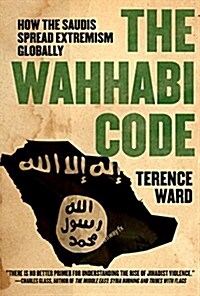 The Wahhabi Code: How the Saudis Spread Extremism Globally (Hardcover)