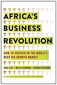 Africas Business Revolution: How to Succeed in the Worlds Next Big Growth Market (Hardcover)